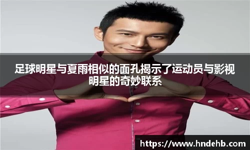 足球明星与夏雨相似的面孔揭示了运动员与影视明星的奇妙联系